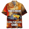 Hot Rod That’S Right I Still Play With Cars Hawaiian Shirt- Limited Edition