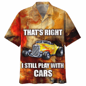 Hot Rod That’S Right I Still Play With Cars Hawaiian Shirt- Limited Edition